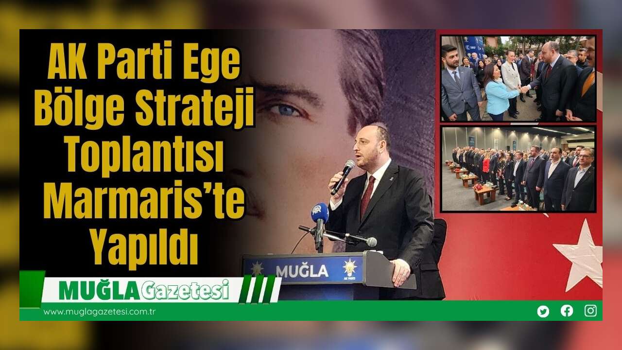 AK Parti Ege Bölge Strateji Toplantısı Marmaris’te Yapıldı