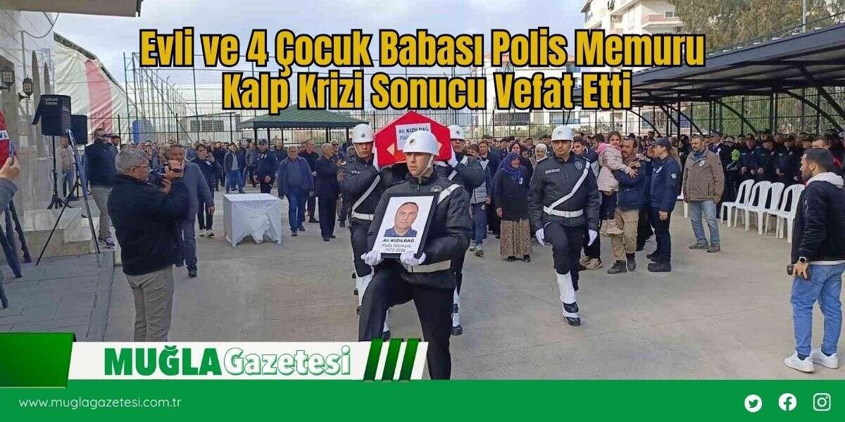 Evli ve 4 Çocuk Babası Polis Memuru Kalp Krizi Sonucu Vefat Etti