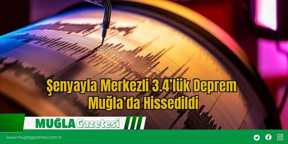 Şenyayla Merkezli 3.4’lük Deprem Muğla’da Hissedildi