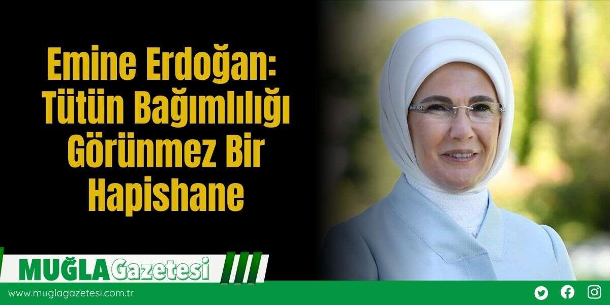 Emine Erdoğan: Tütün Bağımlılığı Görünmez Bir Hapishane