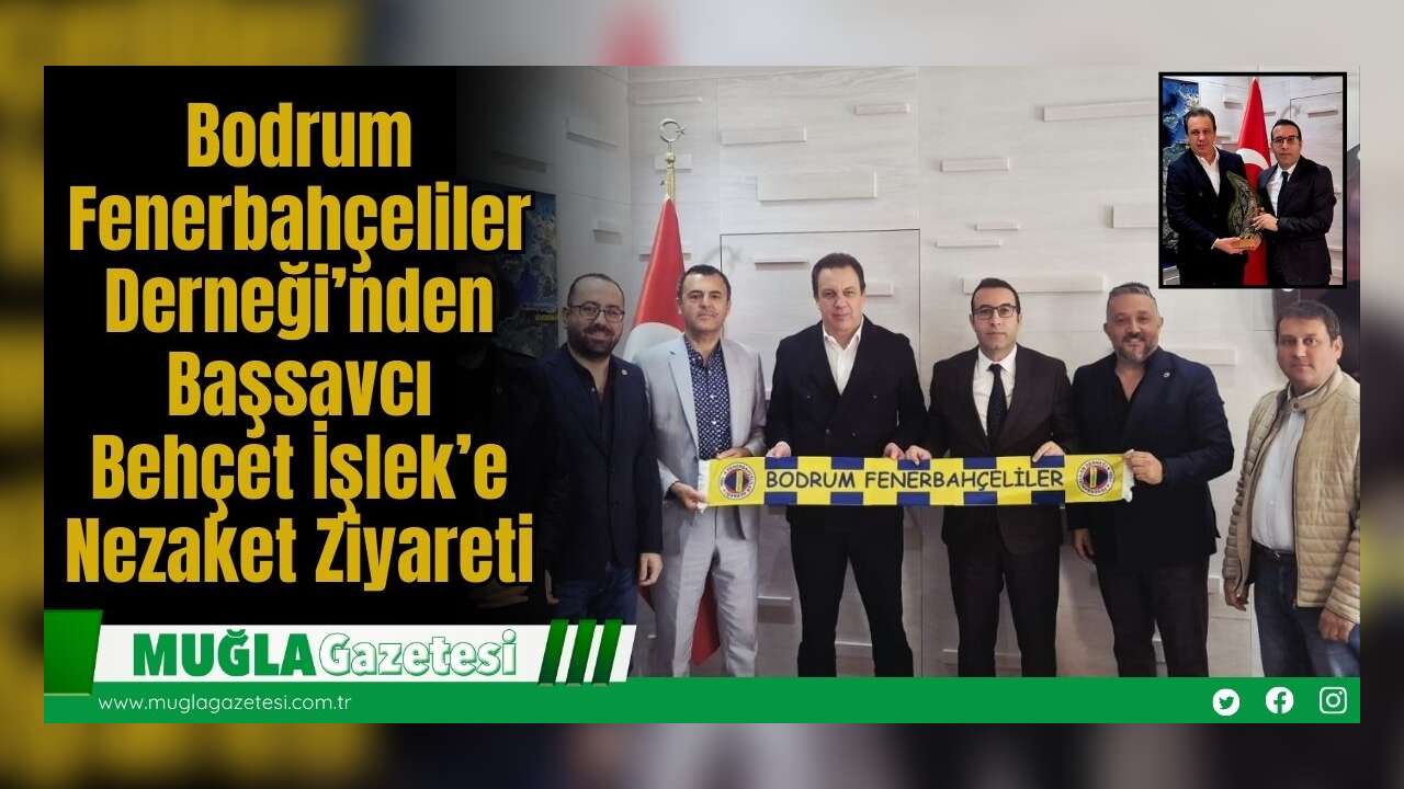 Bodrum Fenerbahçeliler Derneği’nden Başsavcı Behçet İşlek’e Nezaket Ziyareti