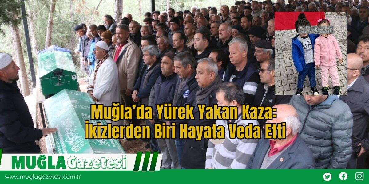 Muğla’da Yürek Yakan Kaza: İkizlerden Biri Hayata Veda Etti