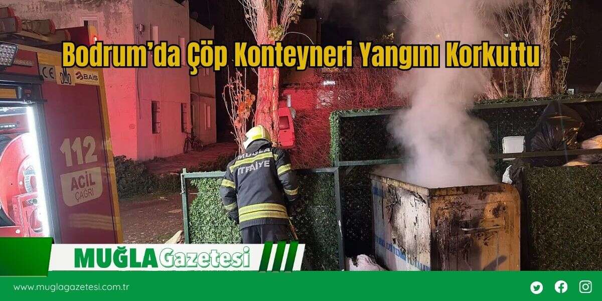 Bodrum’da Çöp Konteyneri Yangını Korkuttu