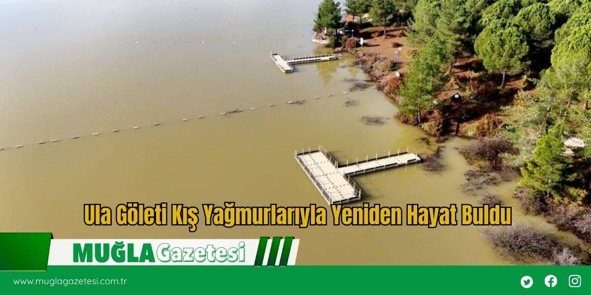 Ula Göleti Kış Yağmurlarıyla Yeniden Hayat Buldu