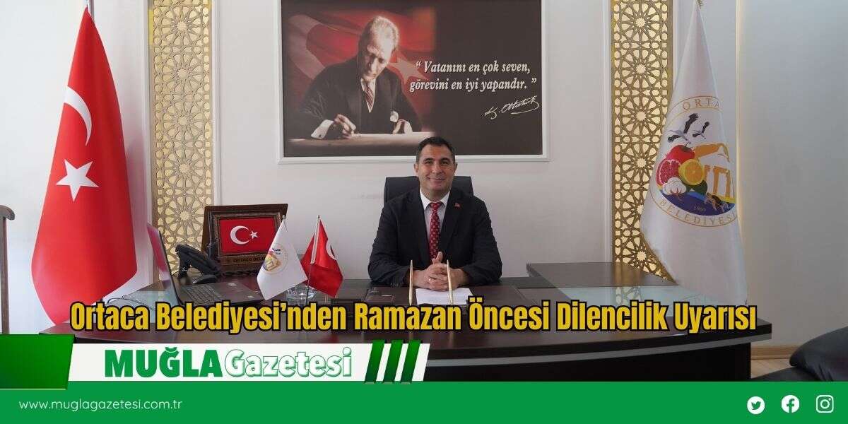 Ortaca Belediyesi’nden Ramazan Öncesi Dilencilik Uyarısı