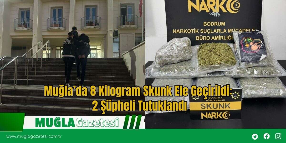 Muğla’da 8 Kilogram Skunk Ele Geçirildi: 2 Şüpheli Tutuklandı