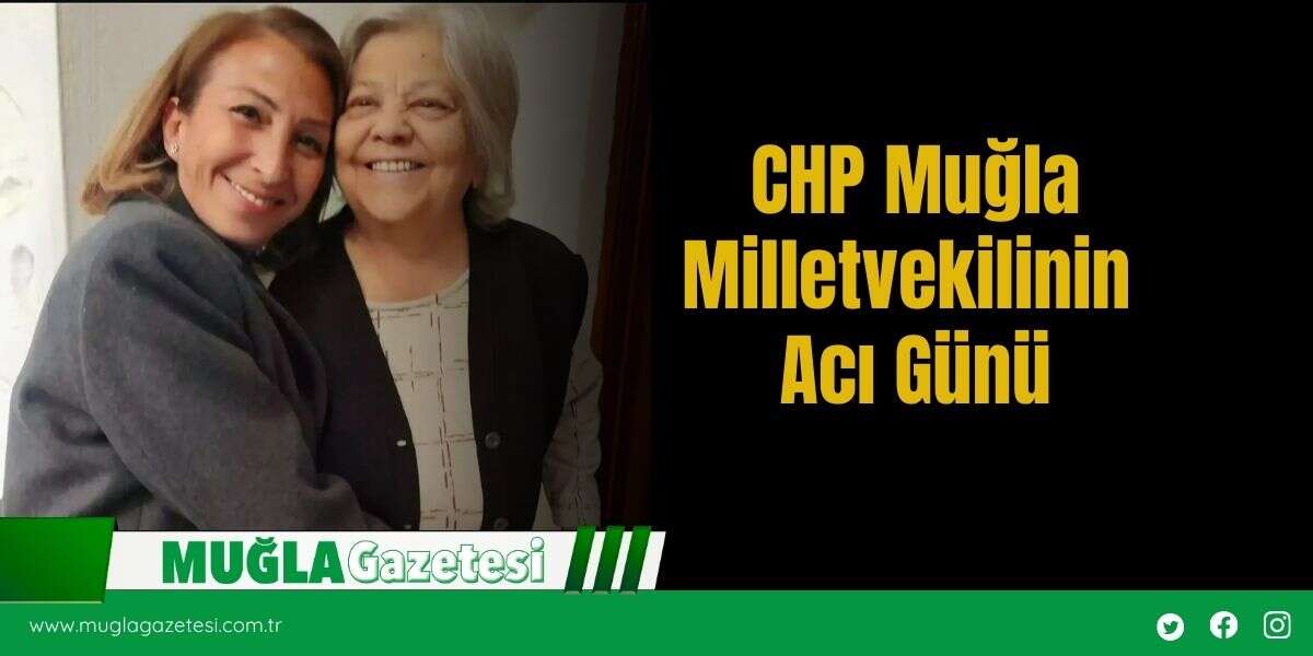 CHP Muğla Milletvekilinin Acı Günü