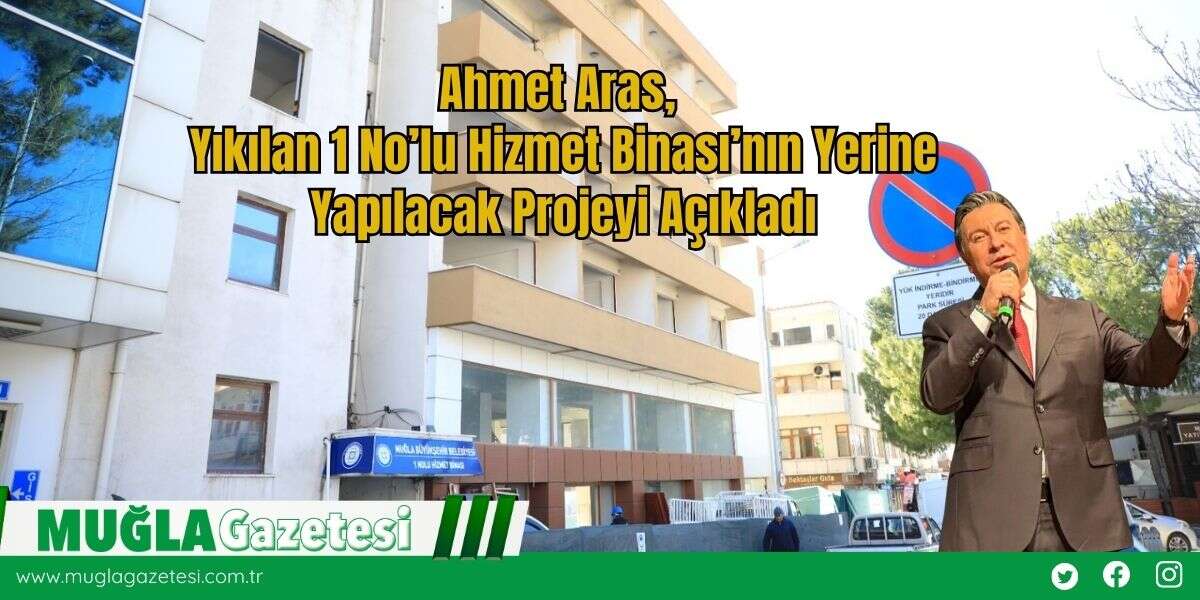 Ahmet Aras, Yıkılan 1 No’lu Hizmet Binası’nın Yerine Yapılacak Projeyi Açıkladı