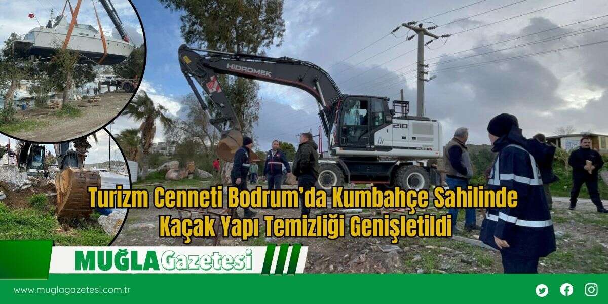 Turizm Cenneti Bodrum’da Kumbahçe Sahilinde Kaçak Yapı Temizliği Genişletildi