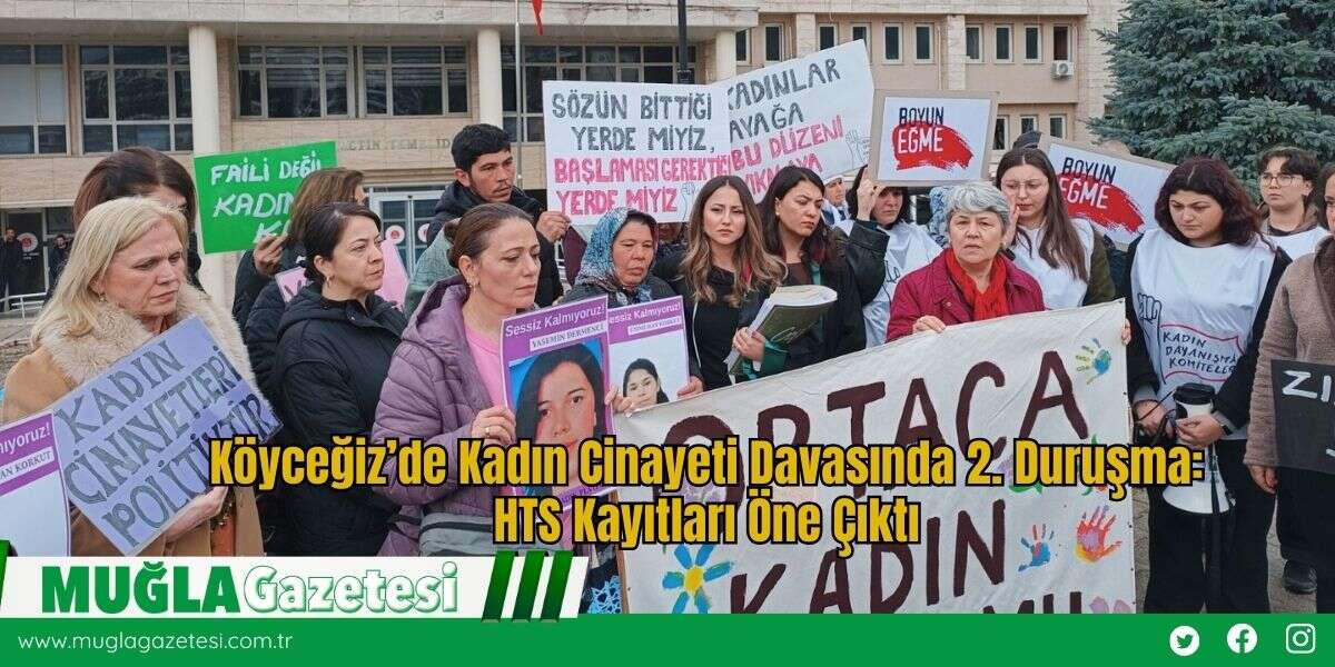 Köyceğiz’de Kadın Cinayeti Davasında 2. Duruşma: HTS Kayıtları Öne Çıktı