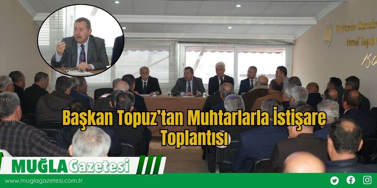 Başkan Topuz’tan Muhtarlarla İstişare Toplantısı