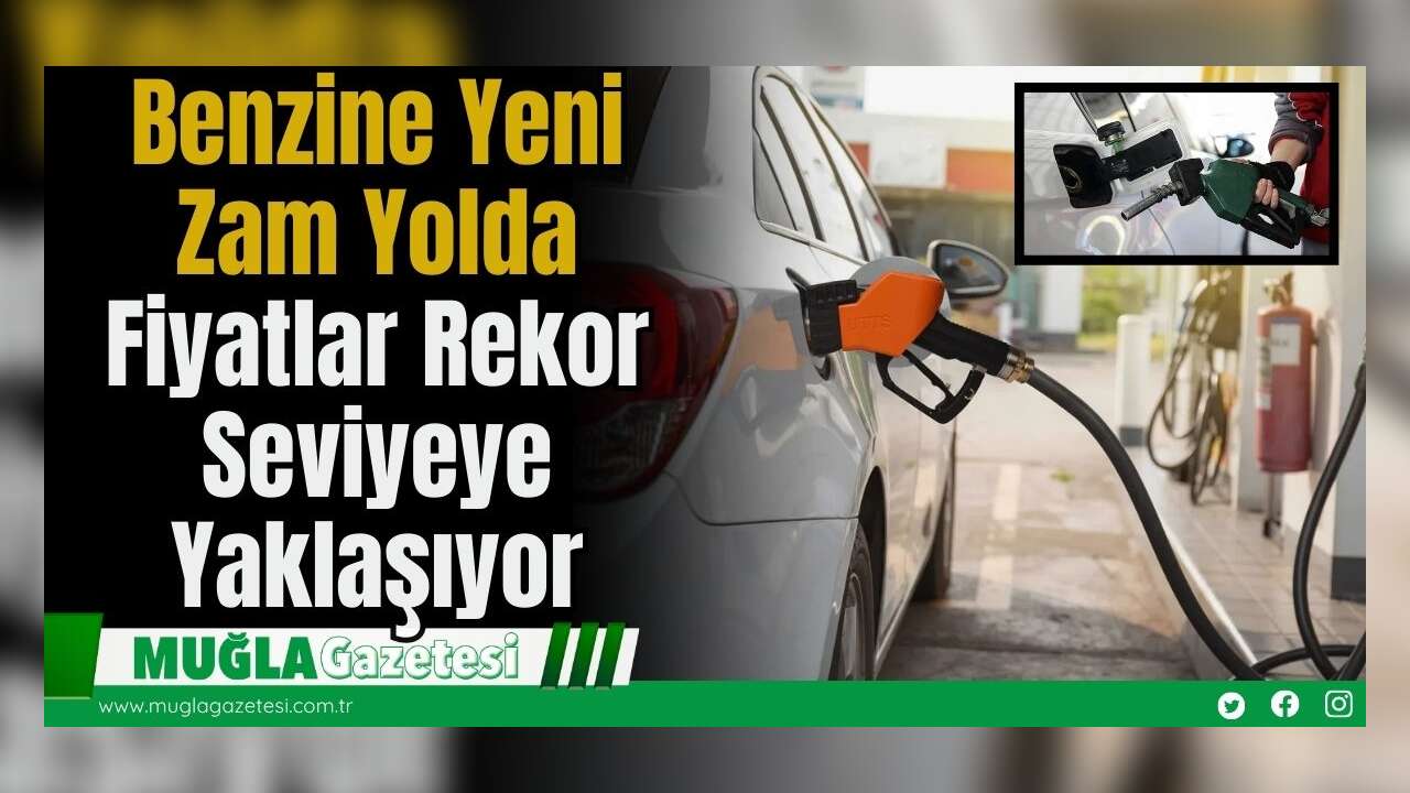 Benzine Yeni Zam Yolda: Fiyatlar Rekor Seviyeye Yaklaşıyor
