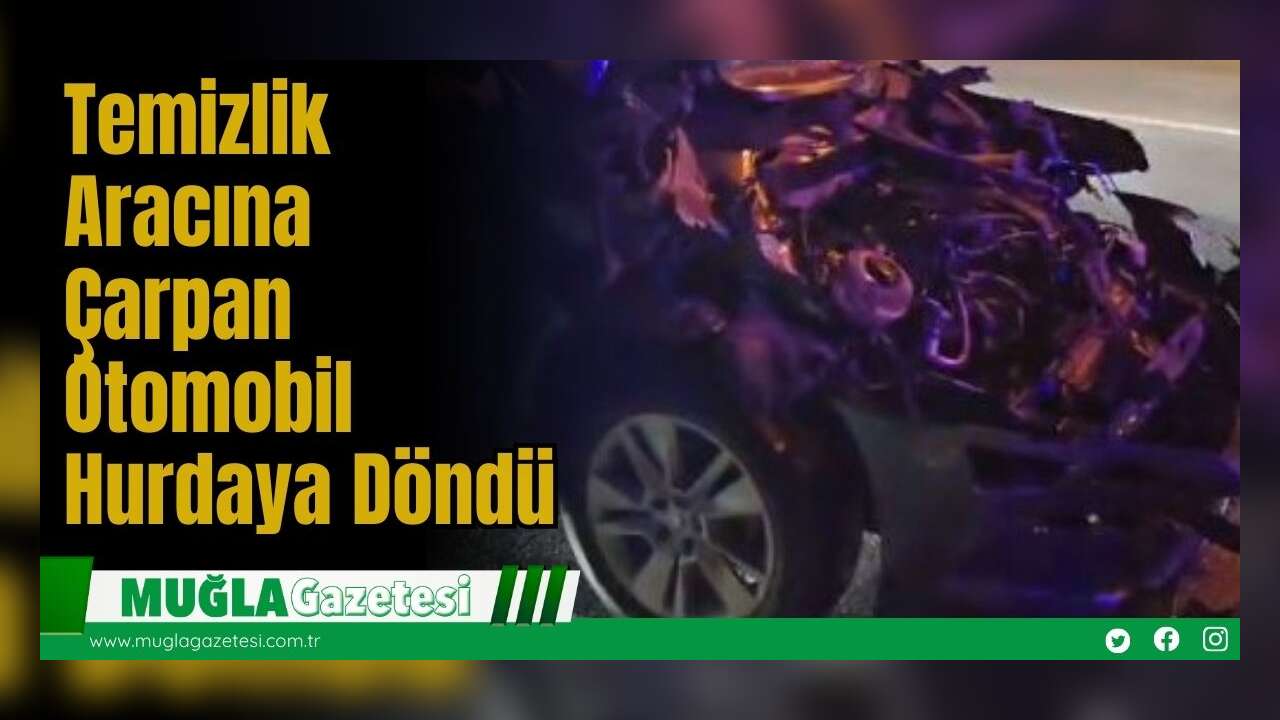 Temizlik Aracına Çarpan Otomobil Hurdaya Döndü