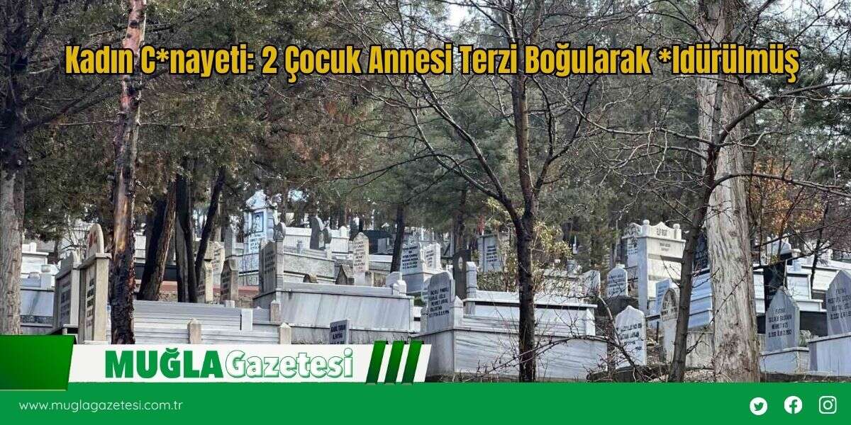 Kadın C*nayeti: 2 Çocuk Annesi Terzi Boğularak *ldürülmüş