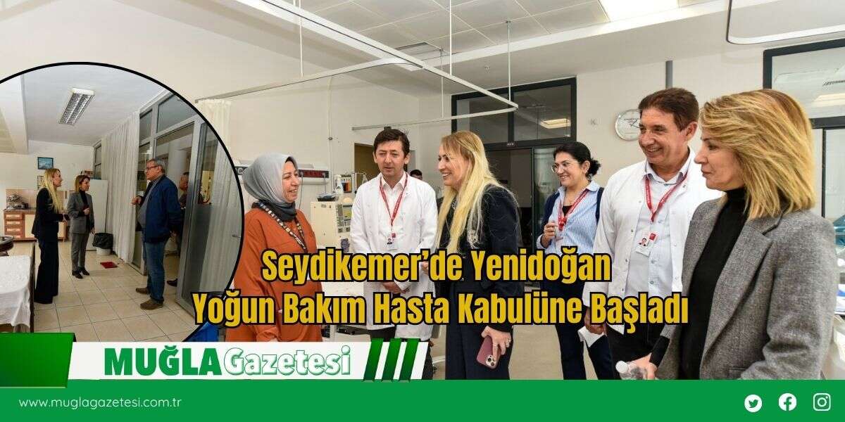 Seydikemer’de Yenidoğan Yoğun Bakım Hasta Kabulüne Başladı