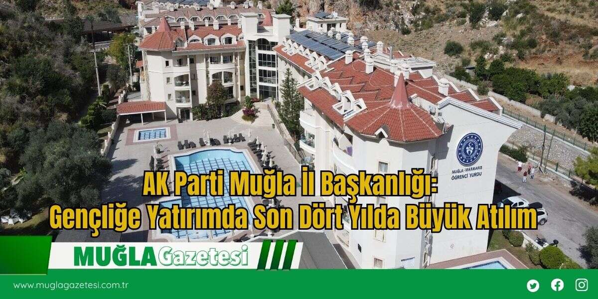 AK Parti Muğla İl Başkanlığı: Gençliğe Yatırımda Son Dört Yılda Büyük Atılım