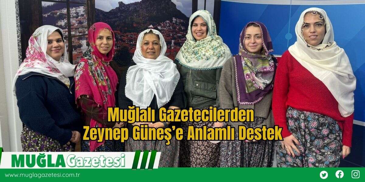 Muğlalı Gazetecilerden Zeynep Güneş’e Anlamlı Destek