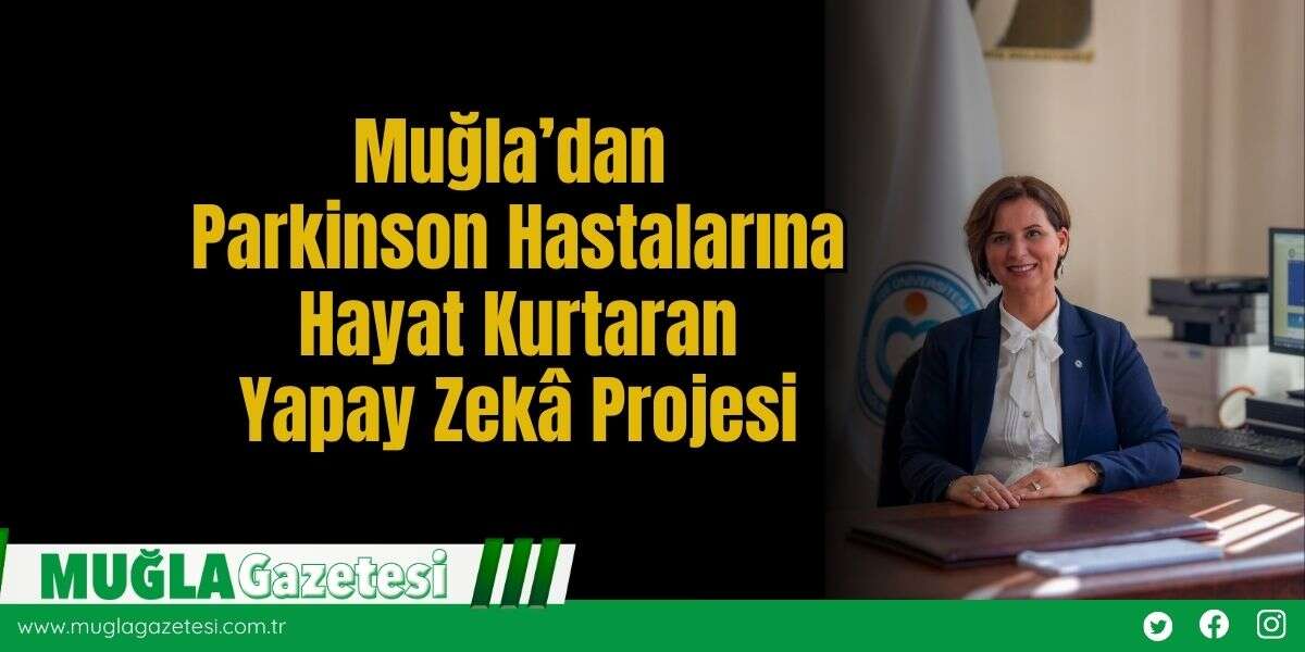Muğla’dan Parkinson Hastalarına Hayat Kurtaran Yapay Zekâ Projesi