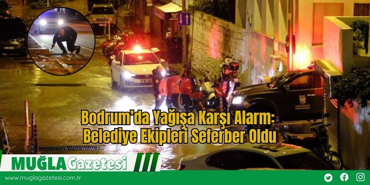 Bodrum’da Yağışa Karşı Alarm: Belediye Ekipleri Seferber Oldu