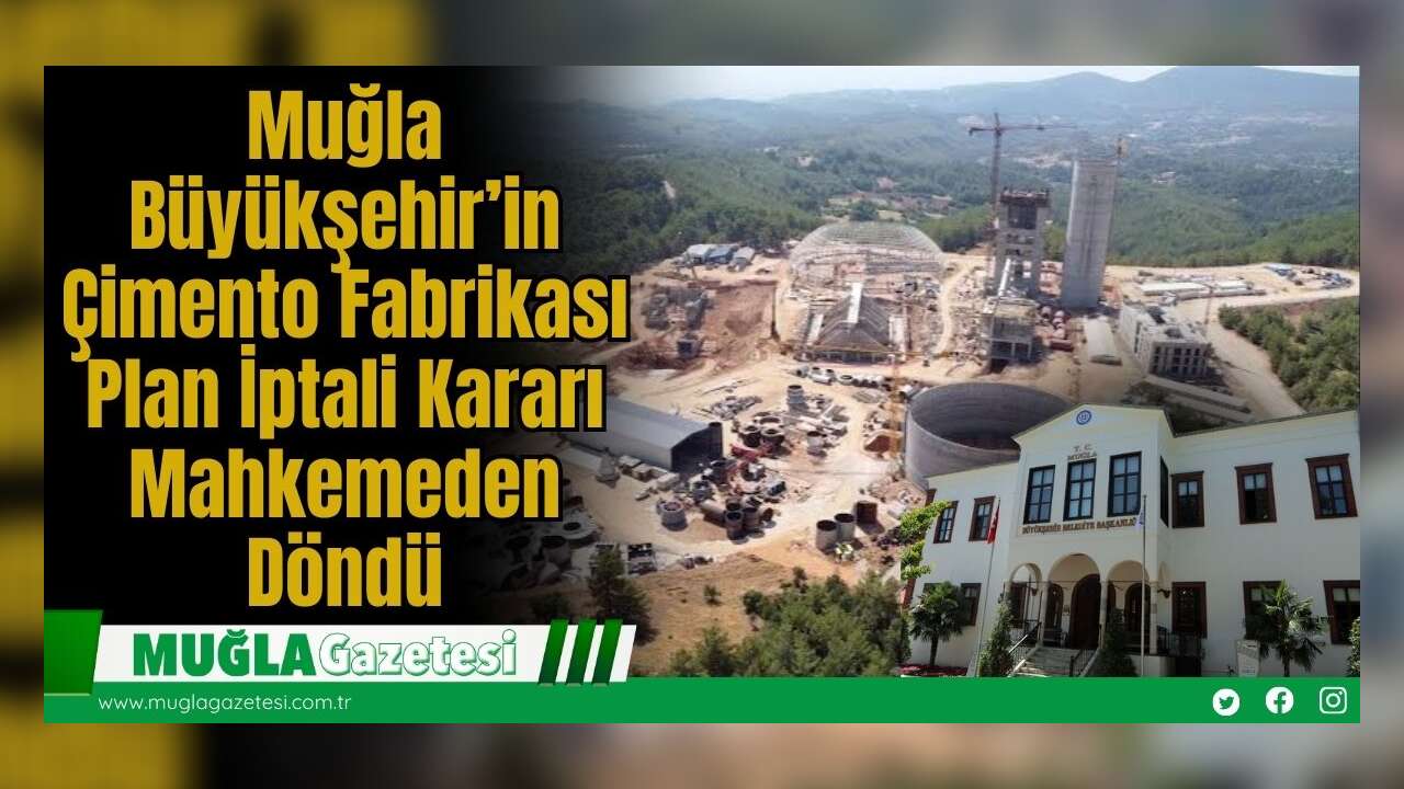 Muğla Büyükşehir’in Çimento Fabrikası Plan İptali Kararı Mahkemeden Döndü