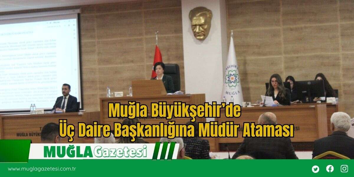 Muğla Büyükşehir’de Üç Daire Başkanlığına Müdür Ataması