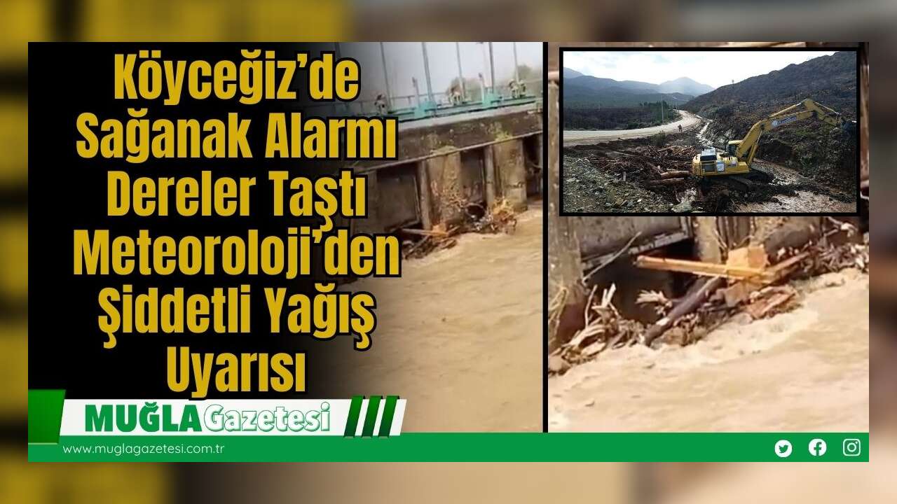 Köyceğiz’de Sağanak Alarmı: Dereler Taştı, Meteoroloji’den Şiddetli Yağış Uyarısı