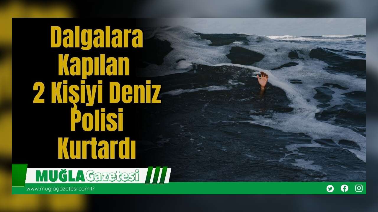 Dalgalara Kapılan 2 Kişiyi Deniz Polisi Kurtardı