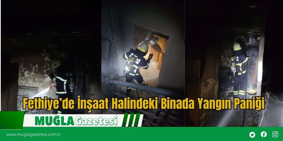 Fethiye’de İnşaat Halindeki Binada Yangın Paniği