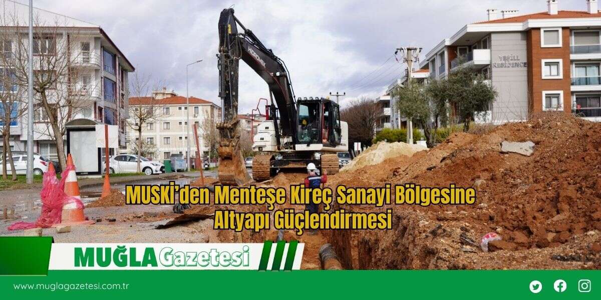 MUSKİ’den Menteşe Kireç Sanayi Bölgesine Altyapı Güçlendirmesi