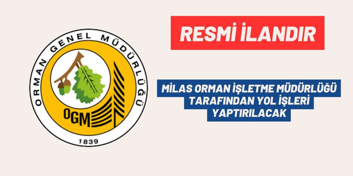 MİLAS ORMAN İŞLETME MÜDÜRLÜĞÜ TARAFINDAN YOL İŞLERİ YAPTIRILACAK