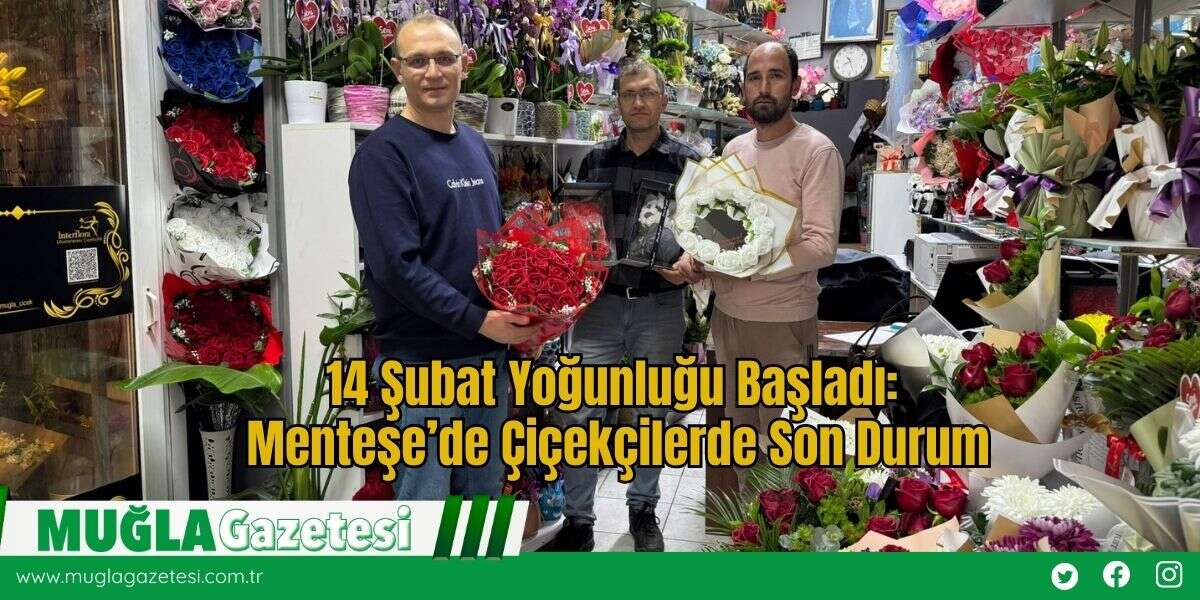 14 Şubat Yoğunluğu Başladı: Menteşe’de Çiçekçilerde Son Durum