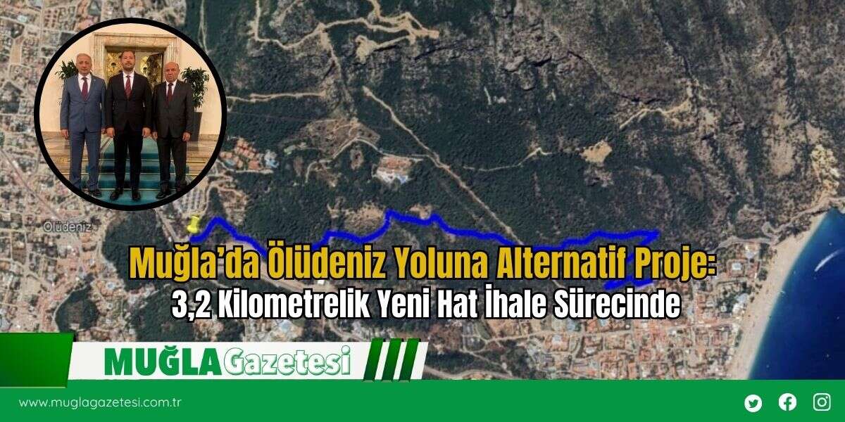 Muğla’da Ölüdeniz Yoluna Alternatif Proje: 3,2 Kilometrelik Yeni Hat İhale Sürecinde