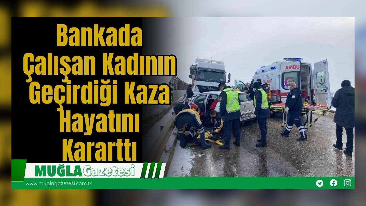 Bankada Çalışan Kadının Geçirdiği Kaza Hayatını Kararttı