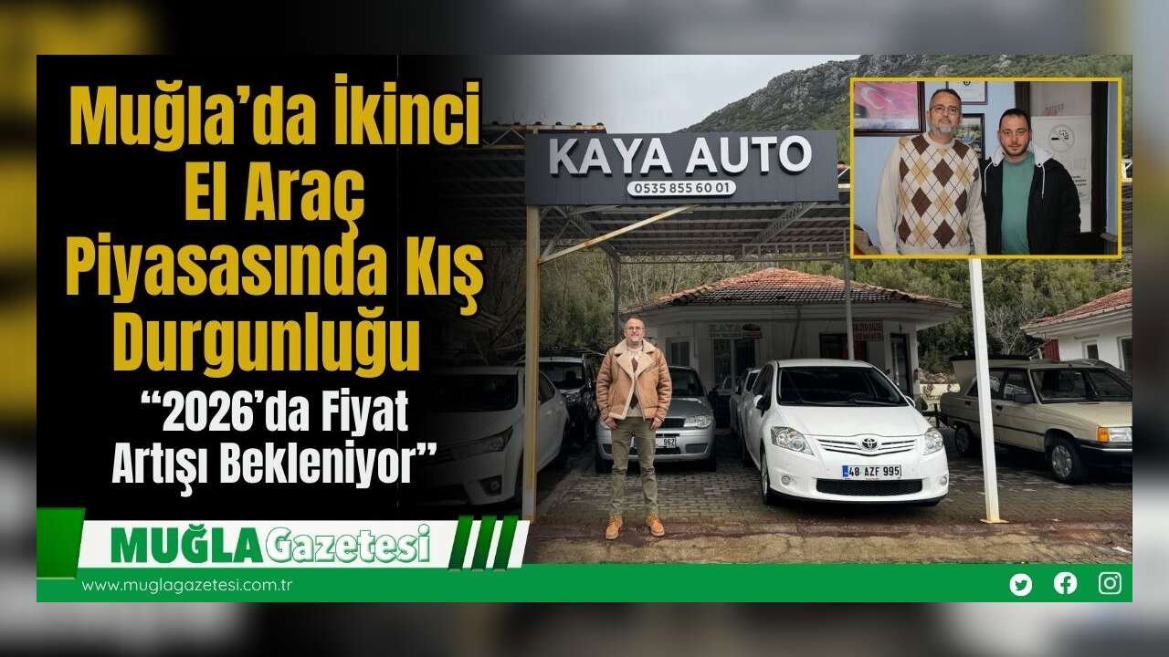Muğla’da İkinci El Araç Piyasasında Kış Durgunluğu: “2026’da Fiyat Artışı Bekleniyor”