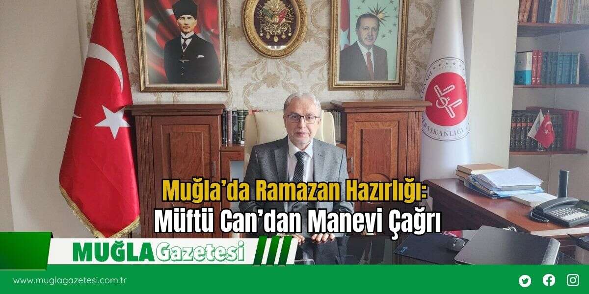 Muğla’da Ramazan Hazırlığı: Müftü Can’dan Manevi Çağrı