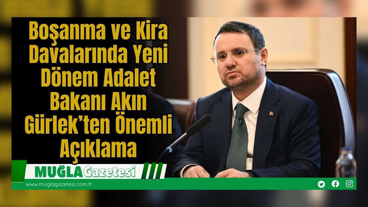 Boşanma ve Kira Davalarında Yeni Dönem: Adalet Bakanı Akın Gürlek’ten Önemli Açıklama