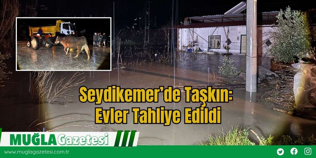 Seydikemer’de Taşkın: Evler Tahliye Edildi