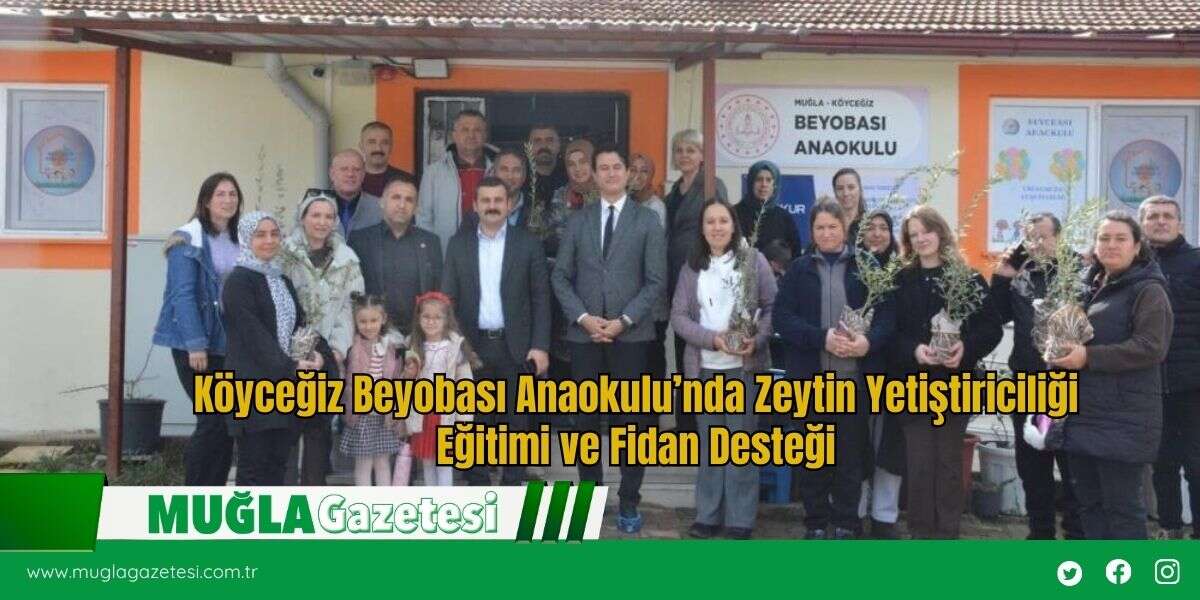 Köyceğiz Beyobası Anaokulu’nda Zeytin Yetiştiriciliği Eğitimi ve Fidan Desteği