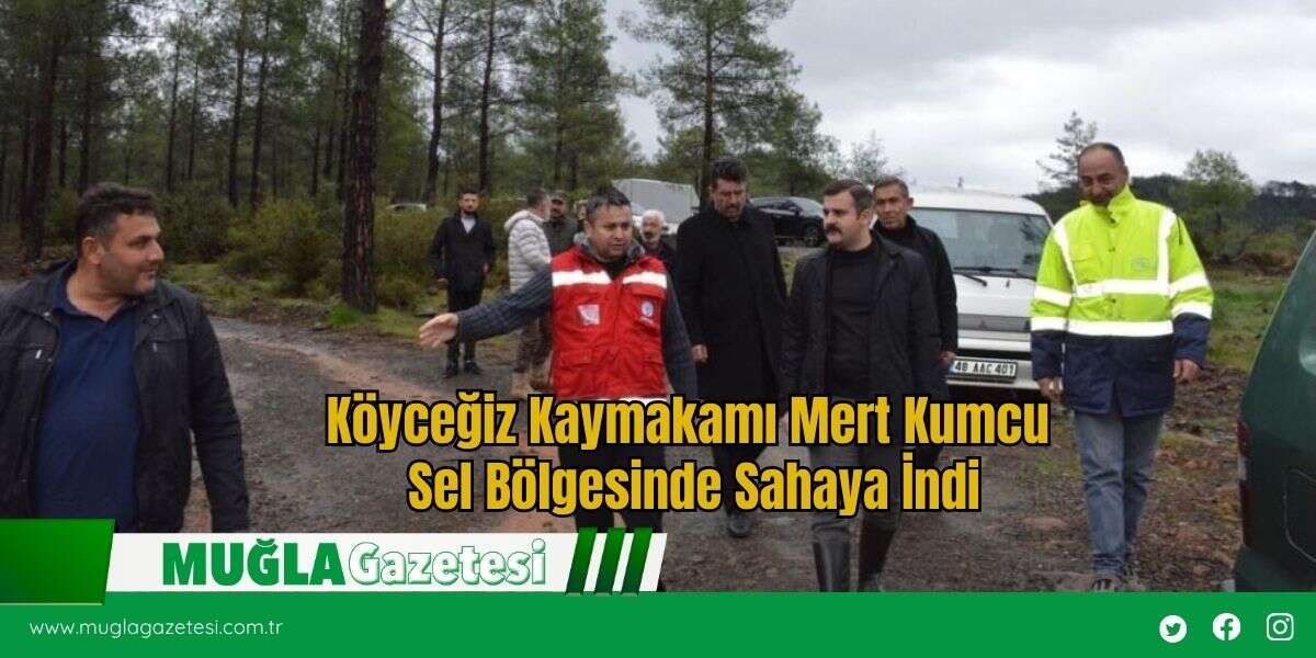 Köyceğiz Kaymakamı Mert Kumcu Sel Bölgesinde Sahaya İndi
