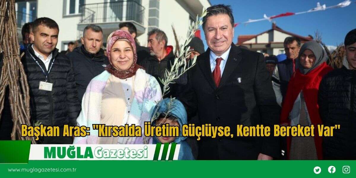 Başkan Aras: "Kırsalda Üretim Güçlüyse, Kentte Bereket Var"