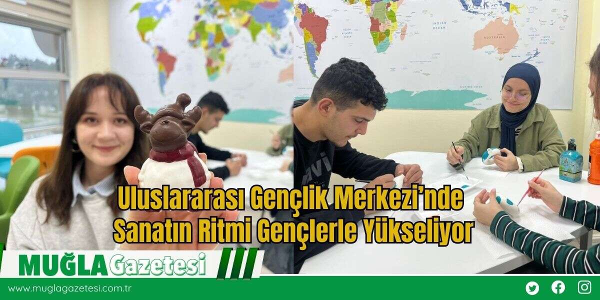 Uluslararası Gençlik Merkezi’nde Sanatın Ritmi Gençlerle Yükseliyor