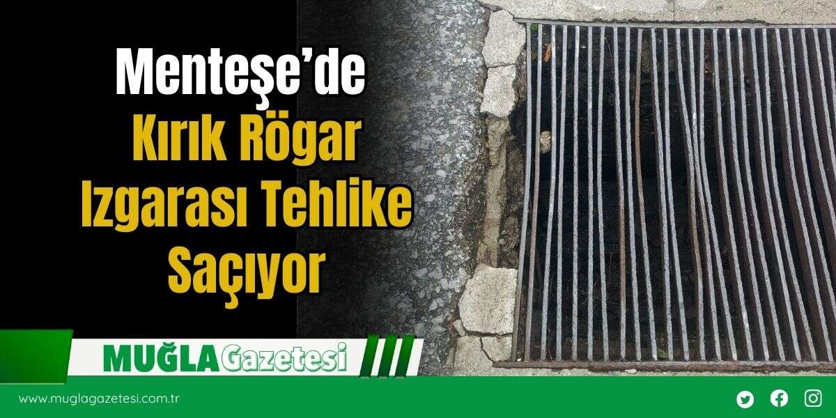 Menteşe’de Kırık Rögar Izgarası Tehlike Saçıyor