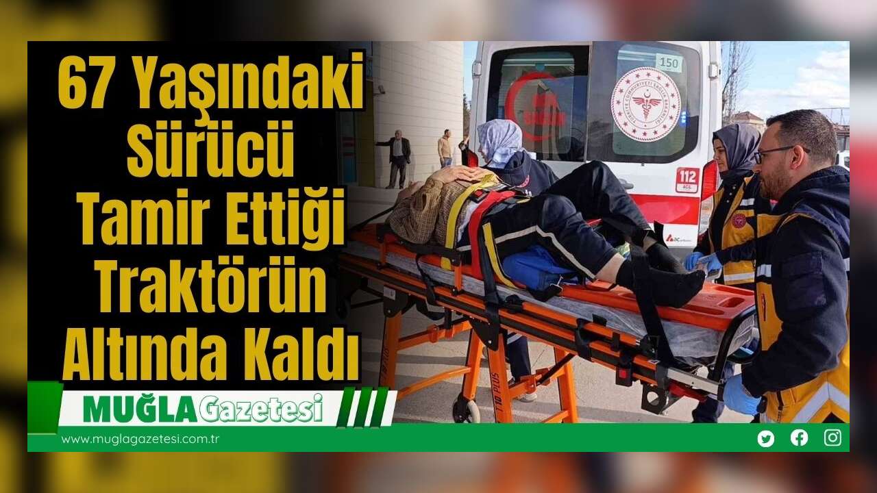 67 Yaşındaki Sürücü: Tamir Ettiği Traktörün Altında Kaldı