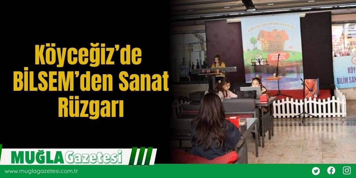 Köyceğiz’de BİLSEM’den Sanat Rüzgarı