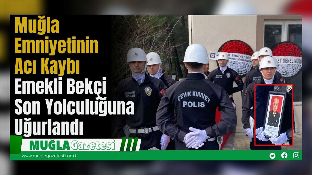 Muğla Emniyetinin Acı Kaybı: Emekli Bekçi Son Yolculuğuna Uğurlandı