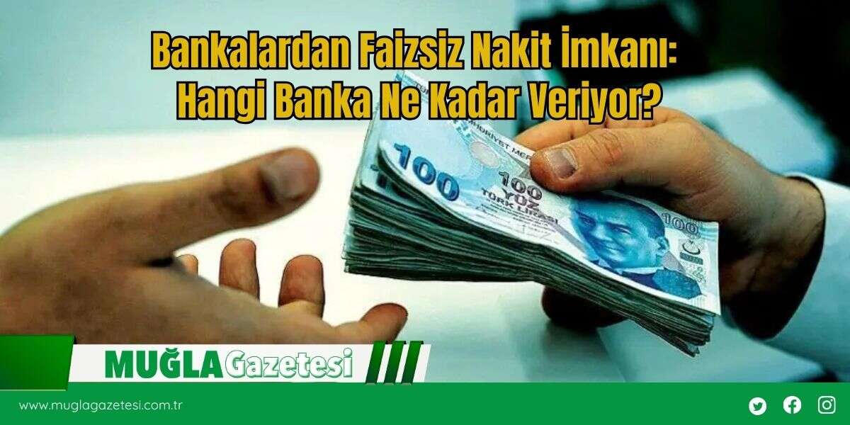Bankalardan Faizsiz Nakit İmkanı: Hangi Banka Ne Kadar Veriyor?