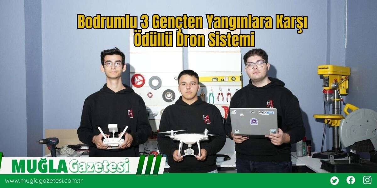 Bodrumlu 3 Gençten Yangınlara Karşı Ödüllü Dron Sistemi