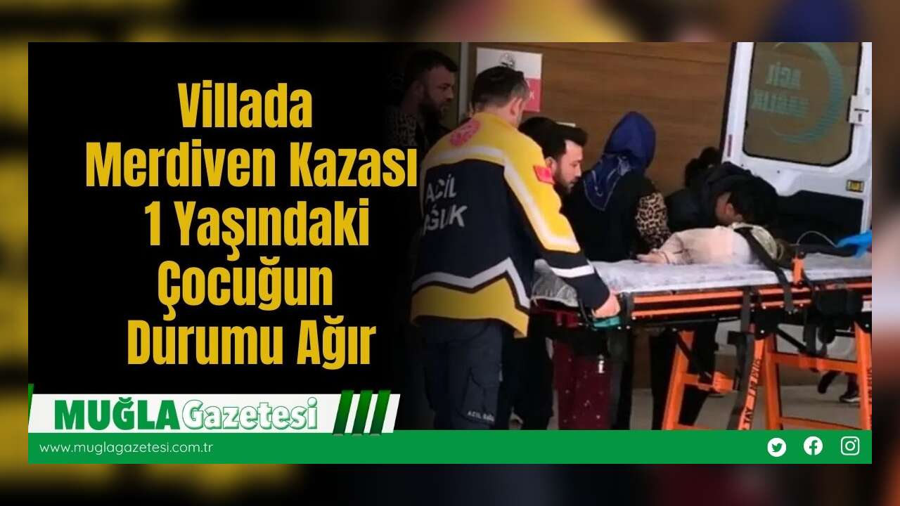 Villada Merdiven Kazası: 1 Yaşındaki Çocuğun Durumu Ağır