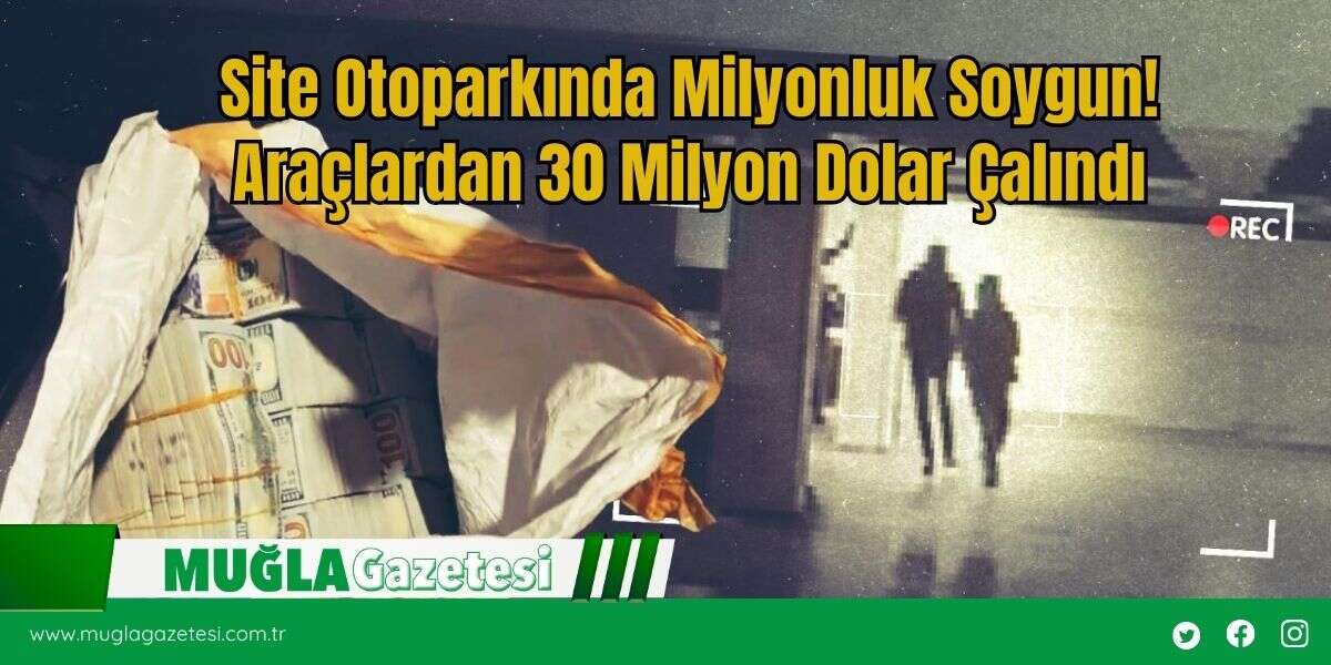 Site Otoparkında Milyonluk Soygun! Araçlardan 30 Milyon Dolar Çalındı