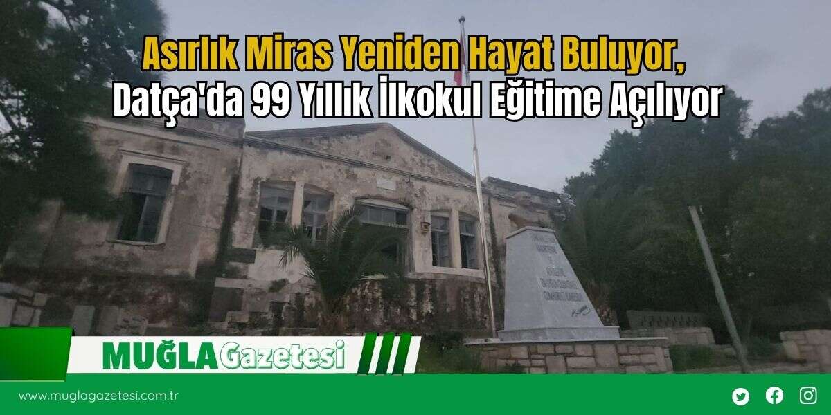 Asırlık Miras Yeniden Hayat Buluyor, Datça'da 99 Yıllık İlkokul Eğitime Açılıyor